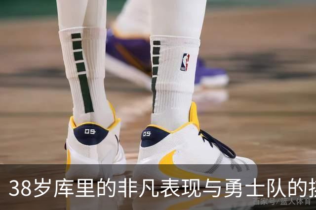 38岁库里的非凡表现与勇士队的挑战
